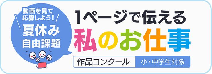 動画を見て応募しよう！夏休み自由課題「1ページで伝える私のお仕事」作品コンクール（小・中学生対象）